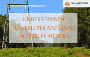 Understanding Easements and Legal Access in Arizona - Orangewood Law