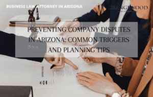 Preventing Company Disputes in Arizona Common Triggers and Planning Tips- Orangewood Law