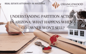 Understanding Partition Actions in Arizona: What Happens When a Co-Owner Won’t Sell?